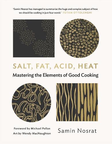 Salt, Fat, Acid, Heat: Mastering the Elements of Good Cooking Samin Nosrat, Wendy MacNaughton, Michael Pollan 9781782112303 book cover