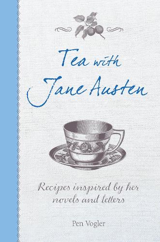 Tea with Jane Austen: Recipes Inspired by Her Novels and Letters Pen Vogler 9781782493426 book cover