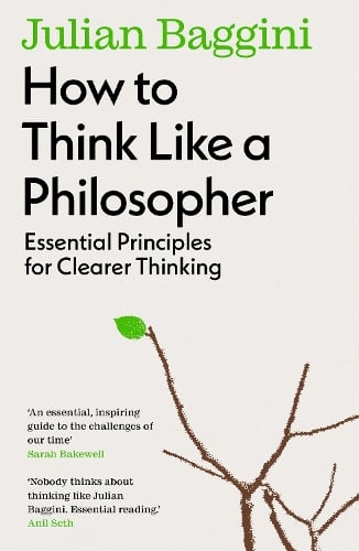 How to Think Like a Philosopher: Essential Principles for Clearer Thinking Julian Baggini 9781783788538 book cover