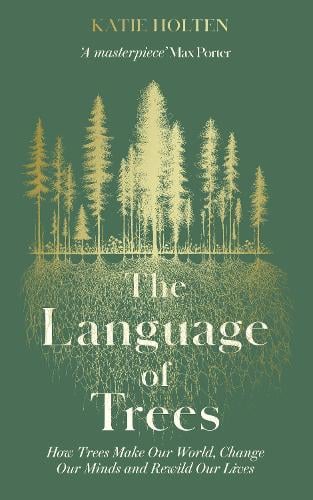 The Language of Trees: How Trees Make Our World, Change Our Minds and Rewild Our Lives Katie Holten 9781783967810 book cover