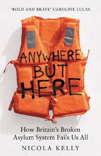 Anywhere But Here: How Britains Broken Asylum System Fails Us All Nicola Kelly 9781783968558 book cover