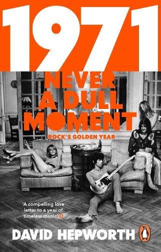 1971 - Never a Dull Moment: Rock's Golden Year David Hepworth 9781784162061 book cover