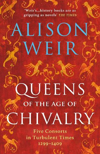 Queens of the Age of Chivalry - England's Medieval Queens Alison Weir 9781784701888 book cover