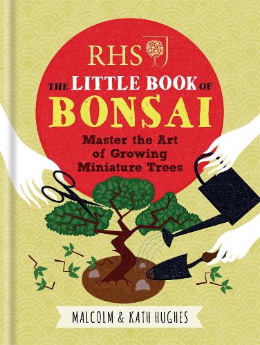 RHS The Little Book of Bonsai: Master the Art of Growing Miniature Trees Malcolm Hughes, Kath Hughes 9781784721671 book cover