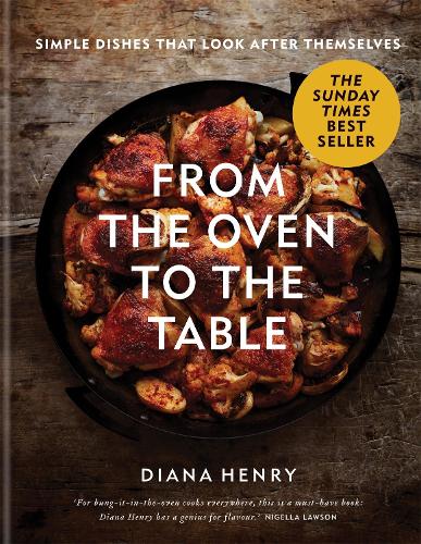 From the Oven to the Table: Simple dishes that look after themselves Diana Henry 9781784725846 book cover