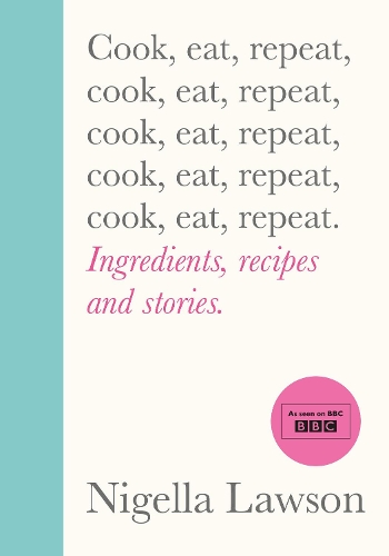 Cook, Eat, Repeat: Ingredients, recipes and stories. Nigella Lawson 9781784743666 book cover