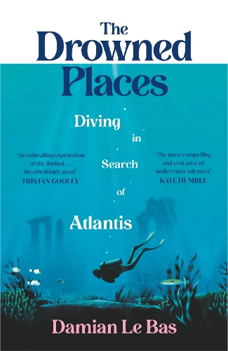 The Drowned Places: Diving in Search of Atlantis Damian Le Bas 9781784743994 book cover