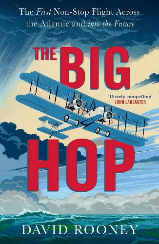 The Big Hop: The First Non-stop Flight Across the Atlantic and Into the Future David Rooney 9781784745080 book cover