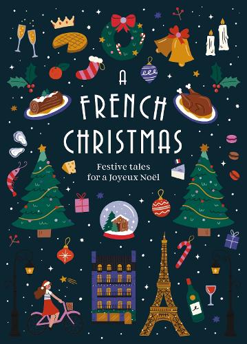 A French Christmas: Festive Tales for a Joyeux Nol - Vintage Christmas Tales Various, Guy De Maupassant, Anatole France, Irene Nemirovsky, Jean-Philippe Blondel, Paul Arene, Francois Coppee, Anatole Le Braz, Dominique Fabre, Alphonse Daudet, Antoine Gustave Droz 9781784879914 book cover