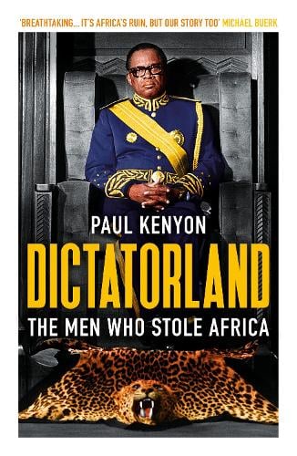 Dictatorland: The Men Who Stole Africa Paul Kenyon 9781784972141 book cover