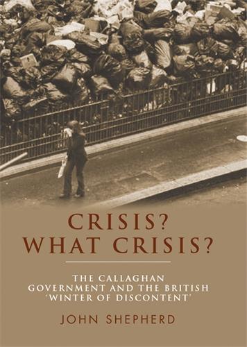Crisis? What Crisis?: The Callaghan Government and the British Winter of Discontent John Shepherd 9781784991159 book cover