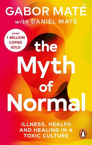 The Myth of Normal: Illness, health & healing in a toxic culture Gabor Mate, Daniel Maté 9781785042737 book cover