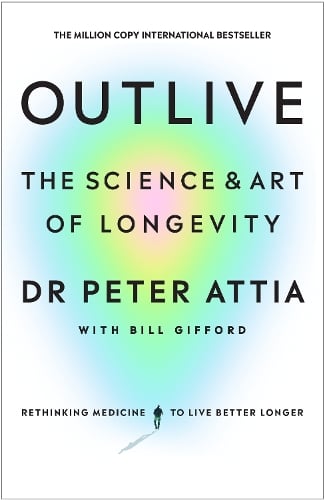 Outlive: The Science and Art of Longevity Peter Attia, Bill Gifford 9781785044540 book cover