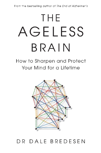 The Ageless Brain: How to Sharpen and Protect Your Mind for a Lifetime Dr Dr Dale Bredesen 9781785045677 book cover