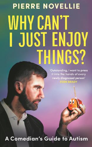 Why Can't I Just Enjoy Things?: A Comedian's Guide to Autism Pierre Novellie 9781785121029 book cover