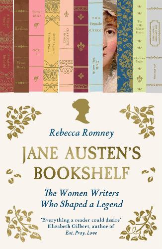 Jane Austen's Bookshelf: The women writers who shaped a legend Rebecca Romney 9781785124136 book cover