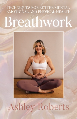 Breathwork: Techniques for better mental, emotional and physical health Ashley Roberts 9781785124624 book cover