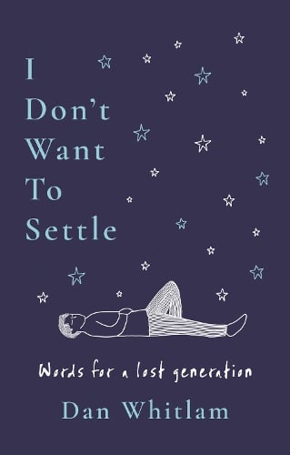 I Don't Want To Settle: Words for a lost generation Dan Whitlam 9781785126260 book cover