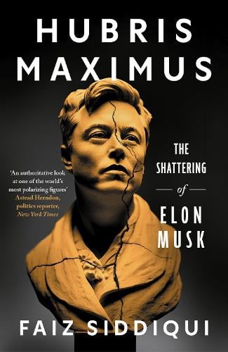 Hubris Maximus: The Shattering of Elon Musk Faiz Siddiqui 9781785127410 book cover