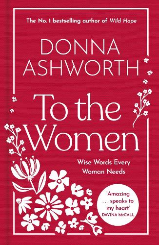 To the Women - The New Collection of Wise Words Every Woman Needs Donna Ashworth 9781785307164 book cover