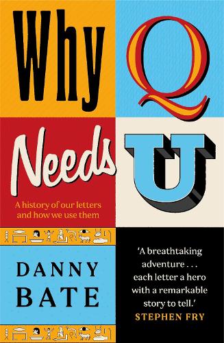 Why Q Needs U: A history of our letters and how we use them Danny Bate 9781785307430 book cover