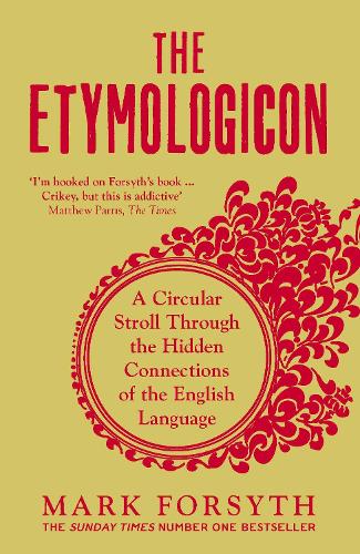 The Etymologicon: A Circular Stroll Through the Hidden Connections of the English Language Mark Forsyth 9781785781704 book cover