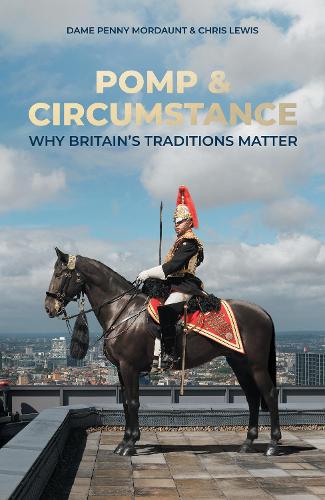 Pomp & Circumstance: Why Britain's Traditions Matter Penny Mordaunt, Chris Lewis 9781785909948 book cover