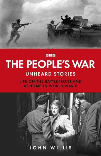 The Peoples War: Unheard Voices: Life on the Battlefront and at Home in World War II John Willis 9781785949005 book cover