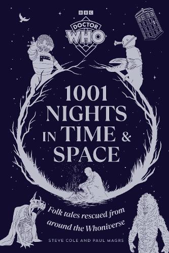 Doctor Who: 1001 Nights in Time and Space: Folk Tales rescued from around the Whoniverse Steve Cole, Paul Magrs 9781785949647 book cover