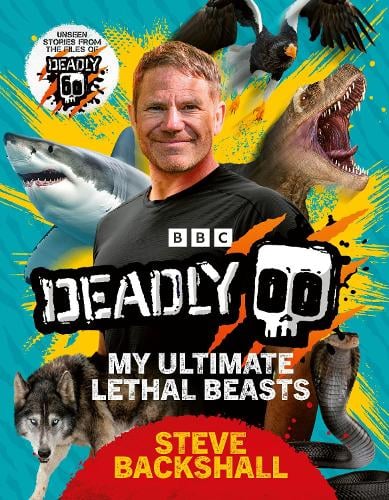 Deadly: My Ultimate Lethal Beasts Steve Backshall 9781785949739 book cover