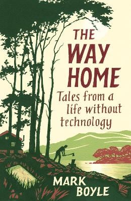 The Way Home: Tales from a life without technology Mark Boyle 9781786077271 book cover