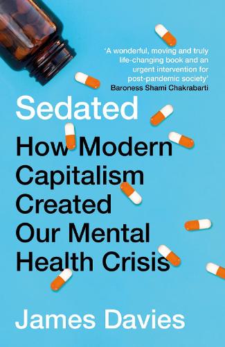 Sedated: How Modern Capitalism Created our Mental Health Crisis James Davies 9781786499875 book cover