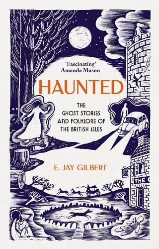 Haunted: The Ghost Stories and Folklore of the British Isles E. Jay Gilbert 9781786582928 book cover