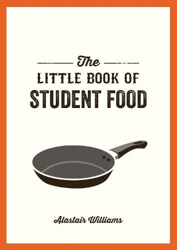 The Little Book of Student Food: Easy Recipes for Tasty, Healthy Eating on a Budget Alastair Williams 9781787830240 book cover
