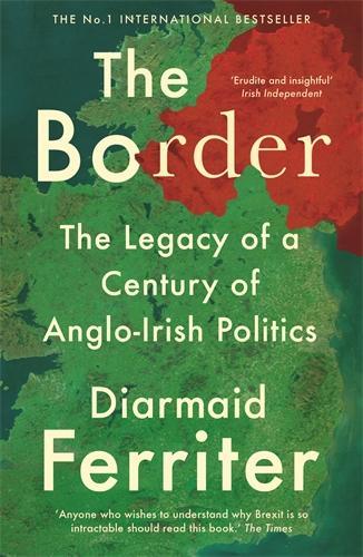 The Border: The Legacy of a Century of Anglo-Irish Politics Diarmaid Ferriter 9781788161794 book cover