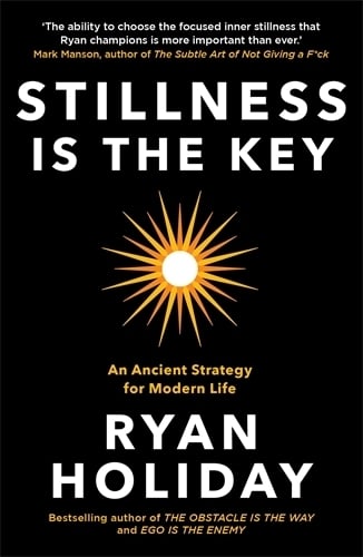 Stillness is the Key: An Ancient Strategy for Modern Life Ryan Holiday 9781788162067 book cover