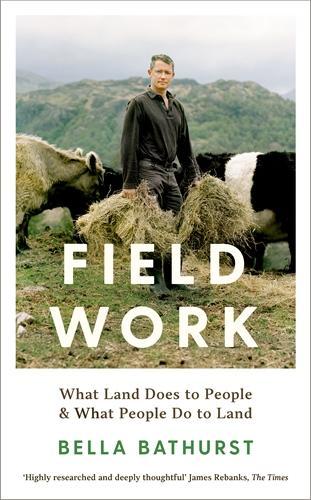 Field Work: What Land Does to People & What People Do to Land Bella Bathurst 9781788162142 book cover