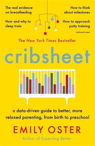 Cribsheet: A Data-Driven Guide to Better, More Relaxed Parenting, from Birth to Preschool Emily Oster 9781788164498 book cover