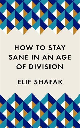 How to Stay Sane in an Age of Division Elif Shafak 9781788165723 book cover