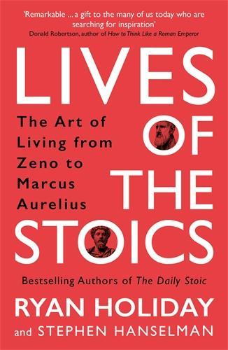 Lives of the Stoics: The Art of Living from Zeno to Marcus Aurelius Ryan Holiday, Stephen Hanselman 9781788166010 book cover