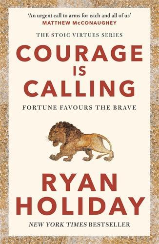 Courage Is Calling: Timeless Stoic values from the multimillion-selling author of THE DAILY STOIC Ryan Holiday 9781788166287 book cover