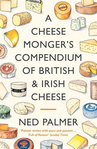 A Cheesemonger's Compendium of British & Irish Cheese Ned Palmer, Claire Littlejohn 9781788167161 book cover