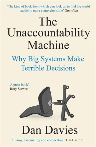 The Unaccountability Machine: Why Big Systems Make Terrible Decisions Dan Davies 9781788169554 book cover