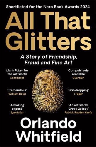 All That Glitters: A Story of Friendship, Fraud and Fine Art: Shortlisted for the 2024 Nero Book Awards Orlando Whitfield 9781788169967 book cover