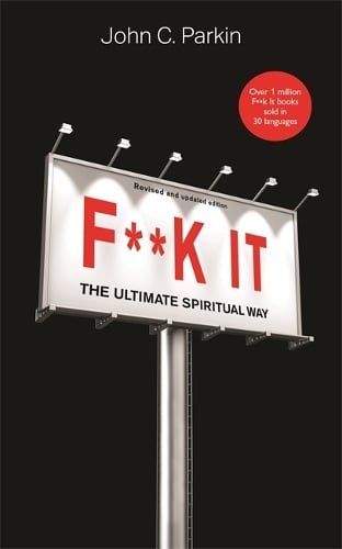 F**k It (Revised and Updated Edition): The Ultimate Spiritual Way John C. Parkin 9781788177146 book cover
