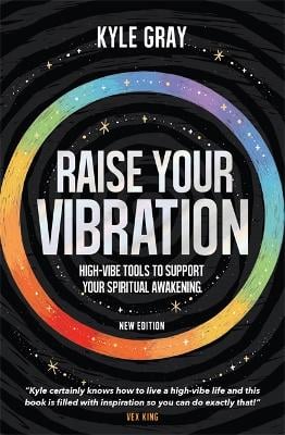 Raise Your Vibration (New Edition): High-Vibe Tools to Support Your Spiritual Awakening Kyle Gray 9781788177252 book cover