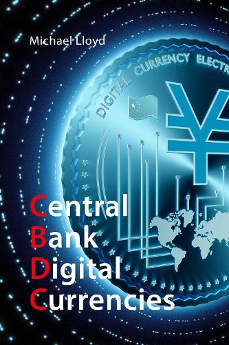 Central Bank Digital Currencies: The Future of Money Michael Lloyd 9781788216326 book cover