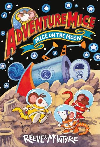 Adventuremice: Mice on the Moon Philip Reeve, Sarah McIntyre 9781788452700 book cover