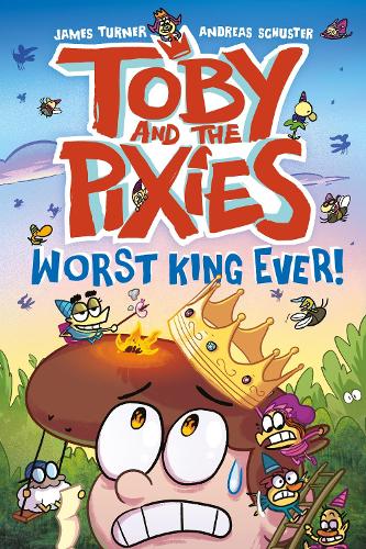 Toby and the Pixies: Worst King Ever! (a Phoenix Comic Book) James Turner, Andreas Schuster 9781788452960 book cover