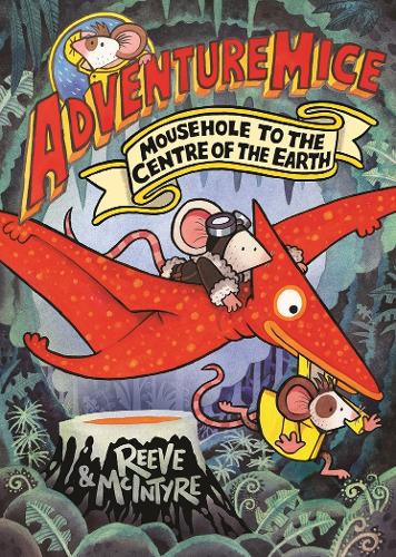 Adventuremice: Mousehole to the Centre of the Earth Philip Reeve, Sarah McIntyre 9781788453530 book cover